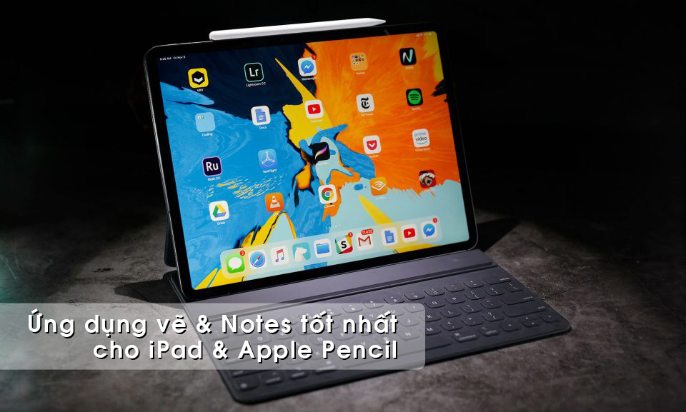19 ứng dụng vẽ notes tốt nhất trên iPad Pro với Apple Pencil