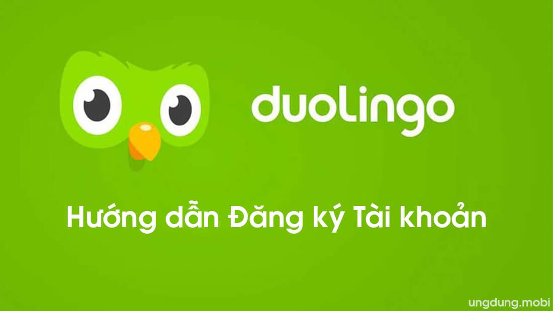 Hướng Dẫn Tạo Tài Khoản, Đăng Ký Học Tiếng Anh Duolingo - Ungdung.Mobi