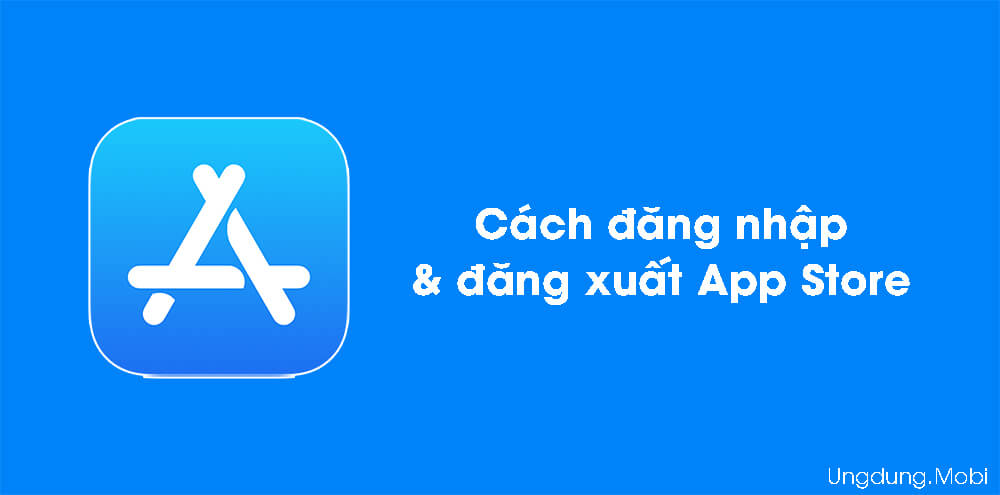 Cách đăng nhập và đăng xuất tài khoản App Store trên iOS 14 - Ungdung.Mobi
