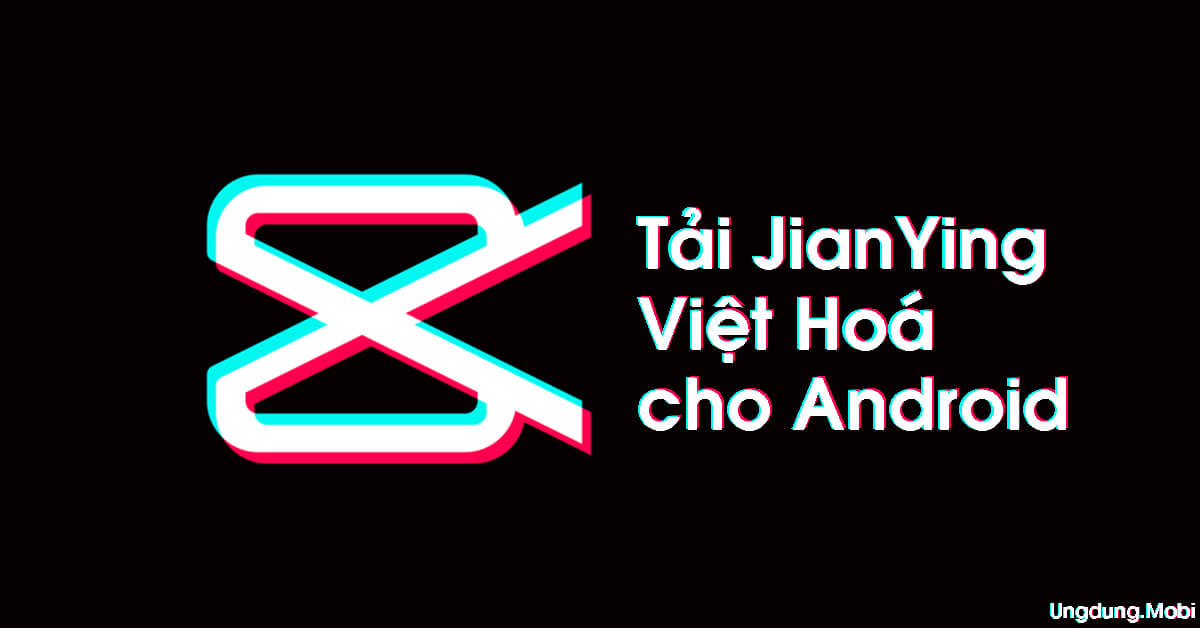 Tải Jianying Việt Hoá Cho Android - Ứng Dụng Chỉnh Sửa Video Tiktok Hot